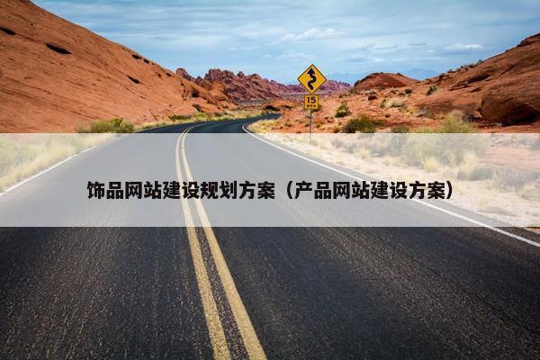 饰品网站建设规划方案（产品网站建设方案）
