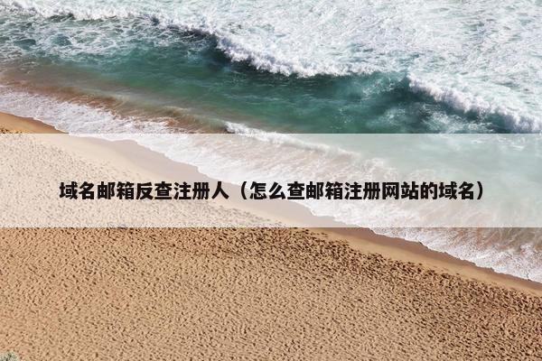 域名邮箱反查注册人（怎么查邮箱注册网站的域名）