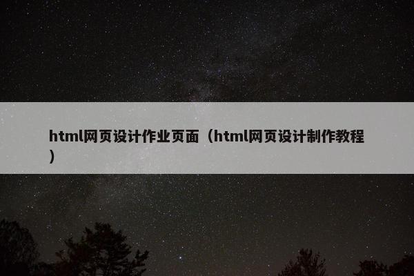 html网页设计作业页面（html网页设计制作教程）