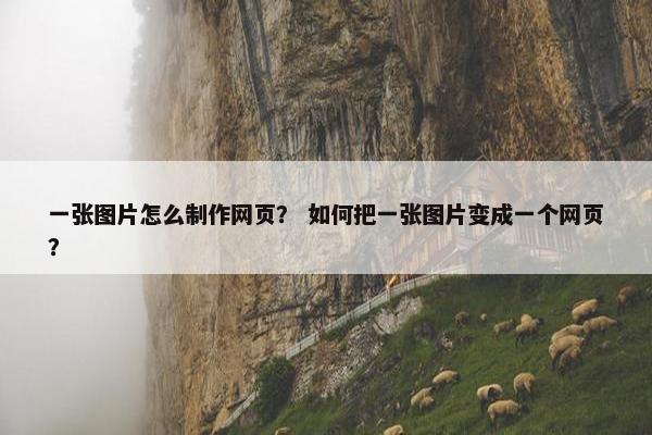 一张图片怎么制作网页？ 如何把一张图片变成一个网页？