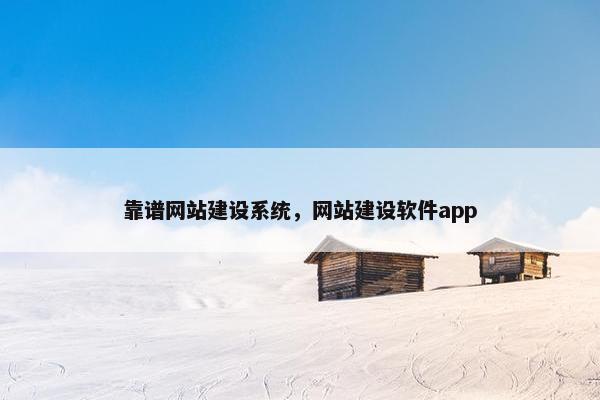 靠谱网站建设系统，网站建设软件app