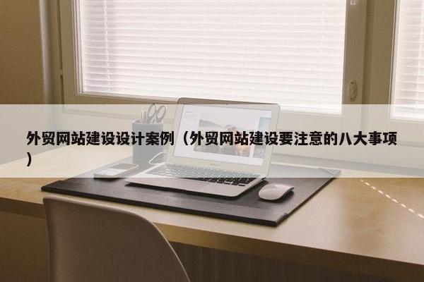 外贸网站建设设计案例（外贸网站建设要注意的八大事项）