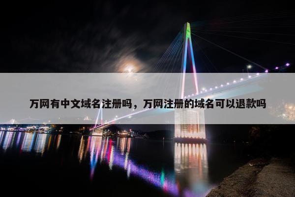 万网有中文域名注册吗，万网注册的域名可以退款吗