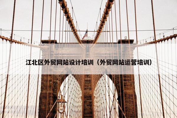 江北区外贸网站设计培训（外贸网站运营培训）