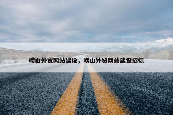 崂山外贸网站建设，崂山外贸网站建设招标