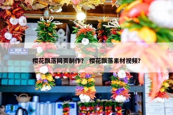 樱花飘落网页制作？ 樱花飘落素材视频？