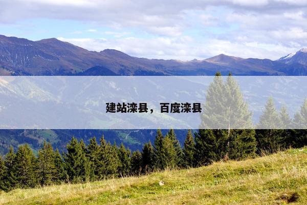 建站滦县，百度滦县