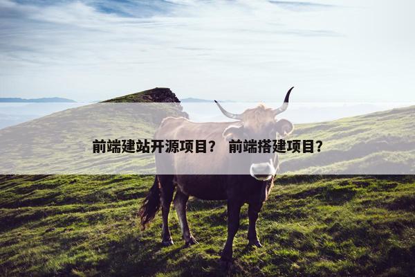 前端建站开源项目？ 前端搭建项目？