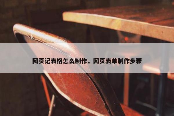 网页记表格怎么制作，网页表单制作步骤