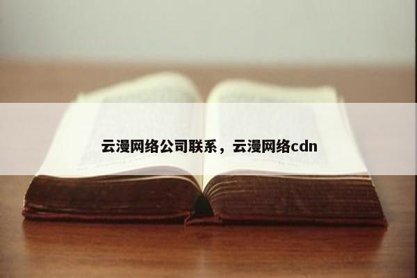 云漫网络公司联系，云漫网络cdn