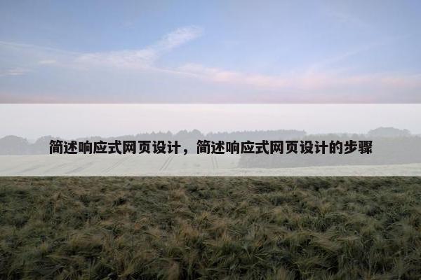 简述响应式网页设计，简述响应式网页设计的步骤