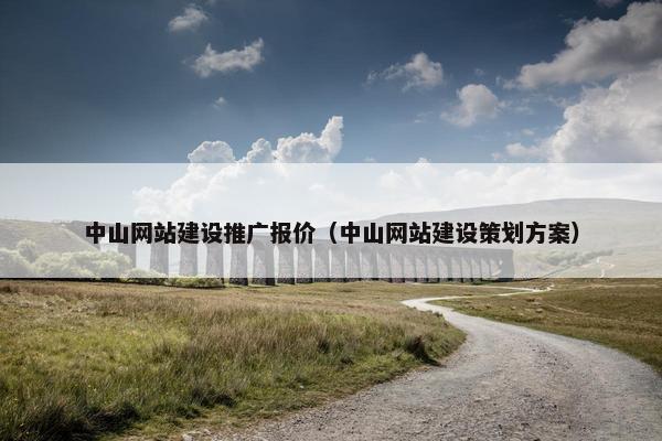 中山网站建设推广报价（中山网站建设策划方案）