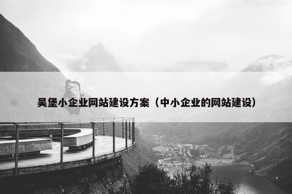 吴堡小企业网站建设方案（中小企业的网站建设）