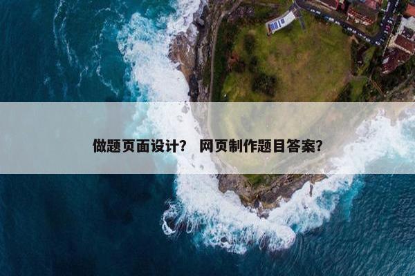 做题页面设计？ 网页制作题目答案？