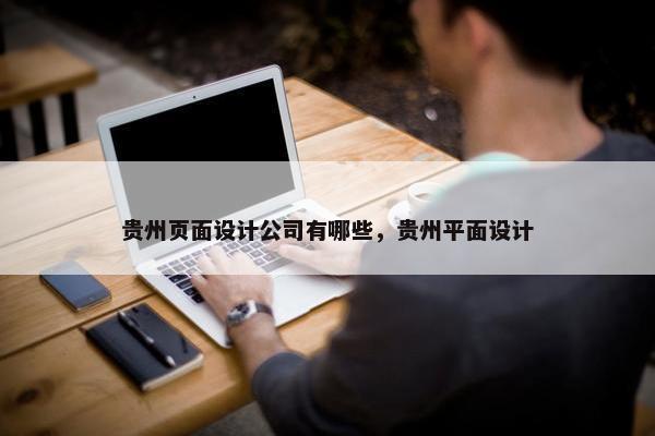 贵州页面设计公司有哪些，贵州平面设计