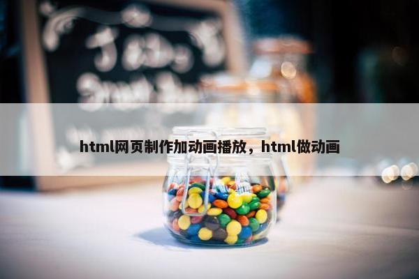 html网页制作加动画播放，html做动画