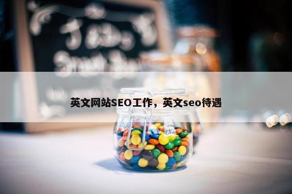 英文网站SEO工作，英文seo待遇