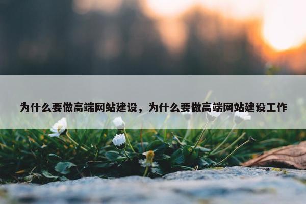 为什么要做高端网站建设，为什么要做高端网站建设工作