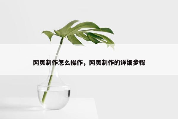 网页制作怎么操作，网页制作的详细步骤