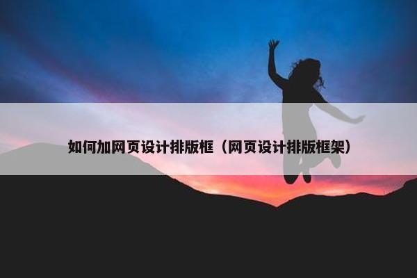 如何加网页设计排版框（网页设计排版框架）