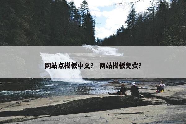 网站点模板中文？ 网站模板免费？