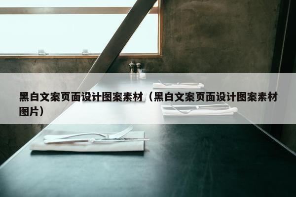 黑白文案页面设计图案素材（黑白文案页面设计图案素材图片）
