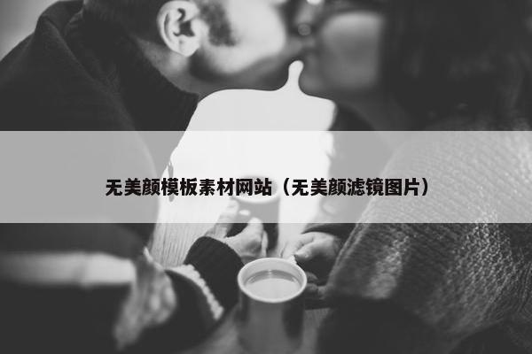 无美颜模板素材网站（无美颜滤镜图片）