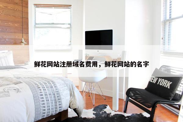 鲜花网站注册域名费用，鲜花网站的名字