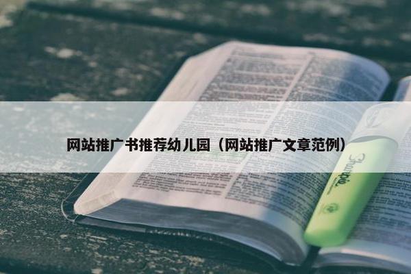 网站推广书推荐幼儿园（网站推广文章范例）