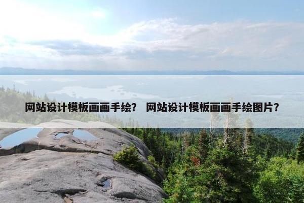 网站设计模板画画手绘？ 网站设计模板画画手绘图片？