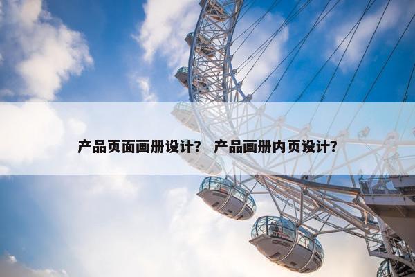 产品页面画册设计？ 产品画册内页设计？