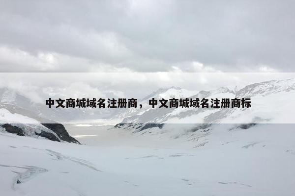 中文商城域名注册商，中文商城域名注册商标