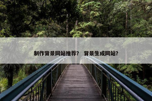 制作背景网站推荐？ 背景生成网站？