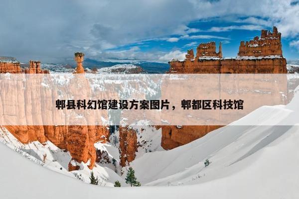 郫县科幻馆建设方案图片，郫都区科技馆