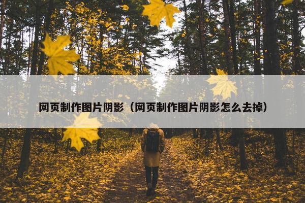 网页制作图片阴影（网页制作图片阴影怎么去掉）