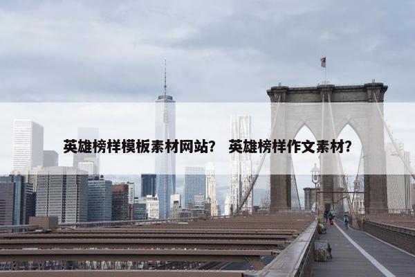 英雄榜样模板素材网站？ 英雄榜样作文素材？