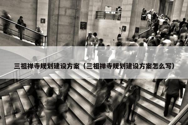 三祖禅寺规划建设方案（三祖禅寺规划建设方案怎么写）