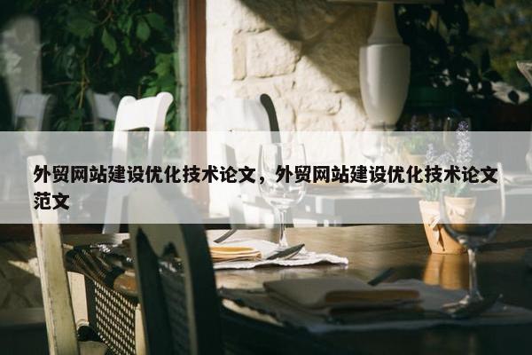 外贸网站建设优化技术论文，外贸网站建设优化技术论文范文