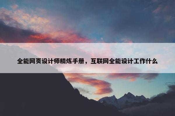 全能网页设计师精炼手册，互联网全能设计工作什么