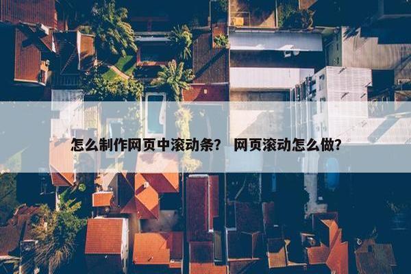 怎么制作网页中滚动条？ 网页滚动怎么做？