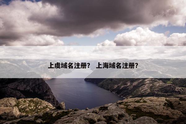 上虞域名注册？ 上海域名注册？