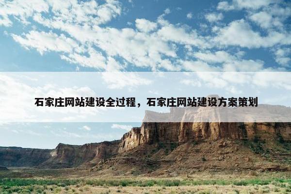 石家庄网站建设全过程，石家庄网站建设方案策划