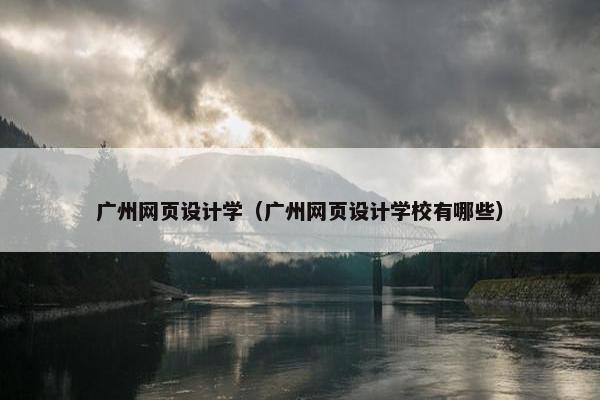 广州网页设计学（广州网页设计学校有哪些）