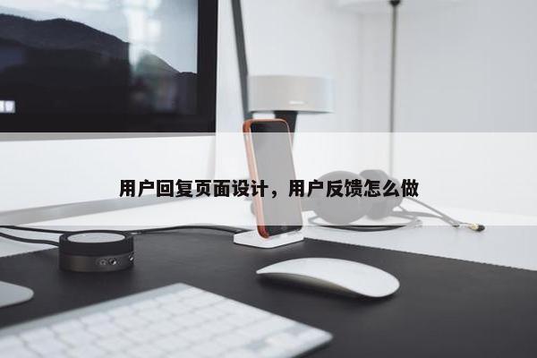 用户回复页面设计，用户反馈怎么做