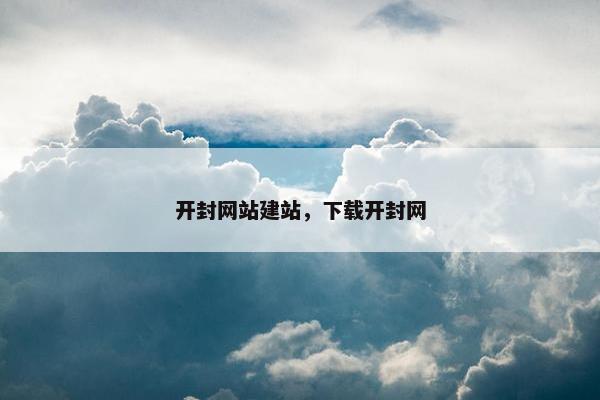 开封网站建站，下载开封网