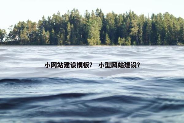 小网站建设模板？ 小型网站建设？