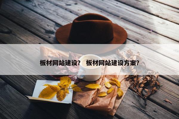 板材网站建设？ 板材网站建设方案？