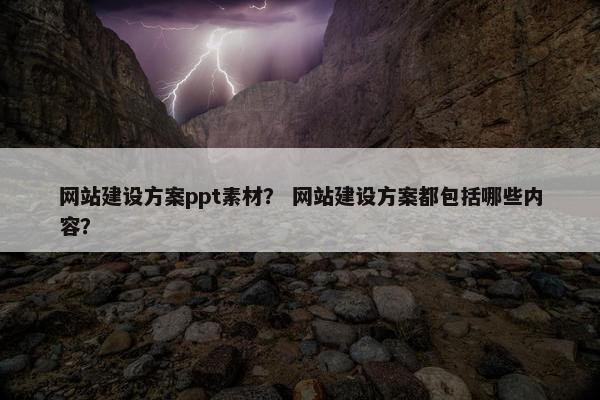 网站建设方案ppt素材？ 网站建设方案都包括哪些内容？
