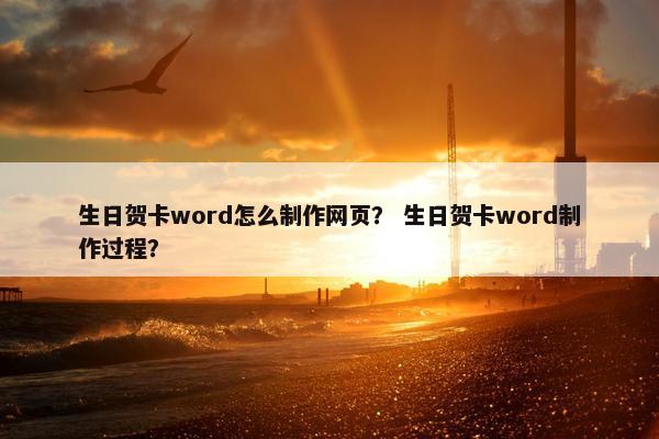 生日贺卡word怎么制作网页？ 生日贺卡word制作过程？