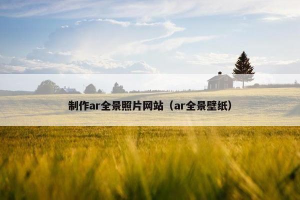 制作ar全景照片网站（ar全景壁纸）